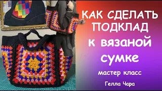 КАК СДЕЛАТЬ ПОДКЛАД К ВЯЗАНОЙ СУМКЕ мастер класс Гелла Чара