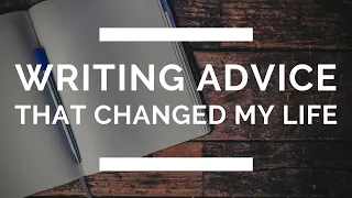 3 Pieces of Writing Advice That Changed My Life