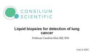 Professor Caroline Dive CBE, PhD. Liquid biopsies for detection of lung cancer. 03.06.2021