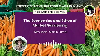 Episode 113: The Economics and Ethos of Market Gardening with Jean-Martin Fortier