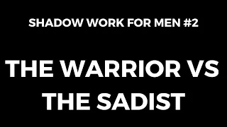 Shadow Work for Men #2: The Warrior vs The Sadist
