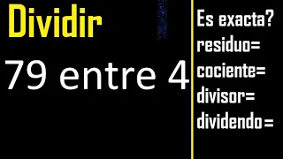 Dividir 79 entre 4 , residuo , es exacta o inexacta la division , cociente dividendo divisor ?