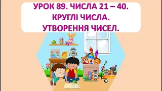 Математика 1 клас. Урок 89. Числа від 21-40. Круглі числа. Утворення чисел.