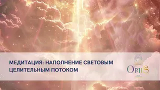 МЕДИТАЦИЯ: НАПОЛНЕНИЕ СВЕТОВЫМ ЦЕЛИТЕЛЬНЫМ ПОТОКОМ