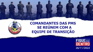 Comandantes das PMs se reúnem com a equipe de transição - Fique por Dentro 26/11/2022