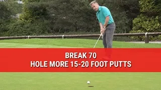 BREAK 70 – HOLE MORE 15-20 FOOT PUTTS