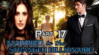 PART 17 || MARRIED TO THE STRANGER BILLIONAIRE || @khaleeltv1009