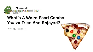 r/AskReddit - What's A Weird Food Combination You've Enjoyed?