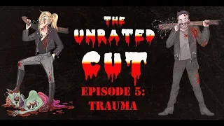 The Unrated Cut Episode 5: Trauma