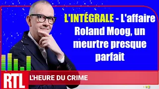 L'HEURE DU CRIME: L'INTÉGRALE   L'affaire Roland Moog, un meurtre presque parfait