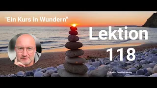 Lektion 118 - Meditation der Übungszeit aus der heutigen Lektion - "Ein Kurs in Wundern"