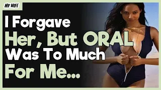 I Forgave Her, But ORAL Was To Much For Me... | Reddit Relationship Stories