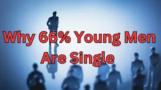 Why So Many Young Men Are Single and Sexless