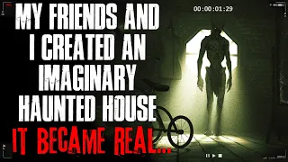 "My Friends And I Created An Imaginary Haunted House, It Became Real" Creepypasta