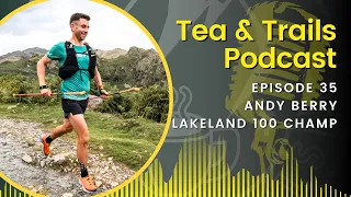 Andy Berry - Lakeland 100 Winner - Tea & Trails - Episode 35