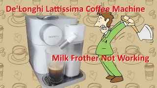 DeLonghi Gran Lattissima Coffee Machine Automatic Frother not working