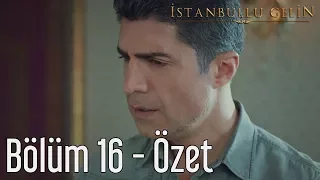 İstanbullu Gelin 16. Bölüm - Özet