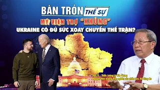 Bàn tròn thế sự: Mỹ viện trợ “khủng”: Ukraine có đủ sức xoay chuyển thế trận?