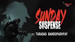 Taradas Bandopadhyay Sunday Suspense Best Episodes (Back to Back) | Mirchi Bangla