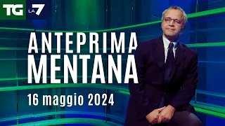 L'anteprima di Mentana del Tg La7 del 16 maggio 2024