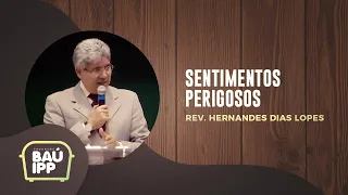 Sentimentos Perigosos | Baú IPP | Rev. Hernandes Dias Lopes | IPP TV