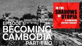 5. Cambodia After Angkor Part II - In the Shadows of Utopia - The Cambodian Genocide Podcast