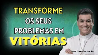 TRANSFORME OS SEUS PROBLEMAS EM VITÓRIAS_ Padre Chrystian Shankar