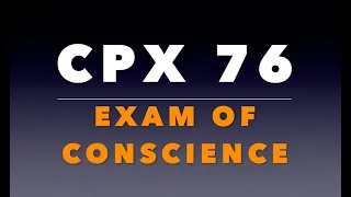 CPX 76:  Examination of Conscience