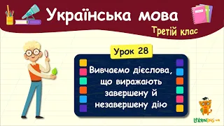 Вивчаємо дієслова, що виражають завершену й незавершену дію. Урок 28. Українська мова. 3 клас