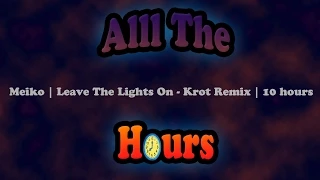 Meiko | Leave The Lights On - Krot Remix | 10 hours