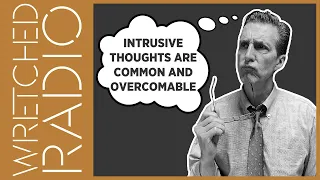 Intrusive Thoughts Are Common And Overcomable | WRETCHED RADIO