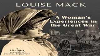 A Woman's Experiences in the Great War by Louise MACK read by Expatriate | Full Audio Book