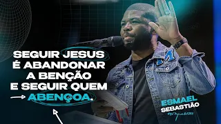 SEGUIR A JESUS É ABANDONAR A BENÇÃO E SEGUIR QUEM ABENÇOA