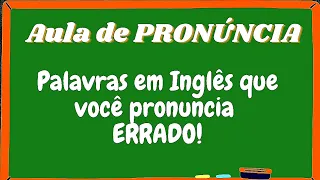 Palavras em Inglês que VOCÊ (provavelmente) FALA ERRADO!