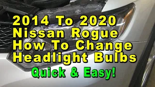 2014 To 2020 Nissan Rogue How To Change Headlight Bulbs With Part Numbers - Quick & Easy