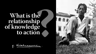 What is the relationship of knowledge to action? | Krishnamurti