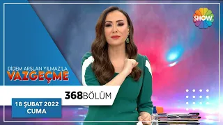 Didem Arslan Yılmaz'la Vazgeçme 368. Bölüm | 18 Şubat 2022