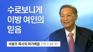 [18강] 수로보니게 이방 여인의 믿음 (마가복음 7:24~37) | 하용조 목사 | 하용조 목사의 마가복음 강해