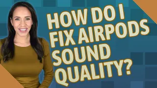 How do I fix AirPods sound quality?