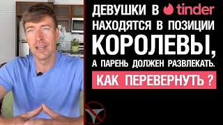 Девушки в Тиндере находятся в позиции королевы, а парень должен развлекать. Как перевернуть?