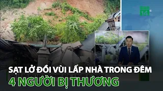 Sạt lở đồi vùi lấp nhà trong đêm, 4 người bị thương | VTC14