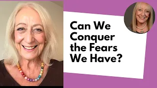 Can We Conquer the Fears We Have?