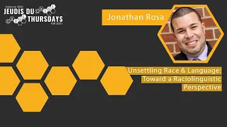 Masterclass With Jonathan Rosa - Unsettling Race and Language: Toward a Raciolinguistic Perspective