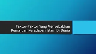 Faktor-Faktor Yang Menyebabkan Kemajuan Peradaban Islam Di Dunia