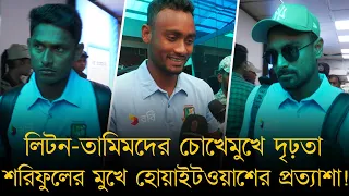 লিটন-তামিমদের চোখেমুখে দৃঢ়তা, শরিফুলের মুখে হোয়াইটওয়াশের প্রত্যাশা!