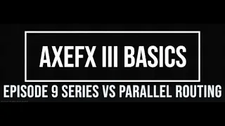 AxeFX III Basics Episode 9: Series VS Parallel Routing