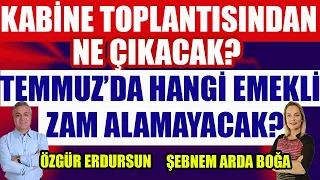 Kabineden Ne Çıkacak? Temmuzda Hangi Emekli Zam Almayacak?