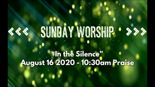 August 16, 2020 I “In the Silence” I Matthew 15:21-28 I 10:30am Praise Service I Rev. Tom Roma