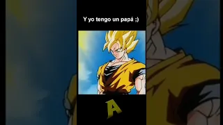 Y yo tengo un papá...Goku!