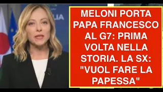 MELONI PORTA PAPA FRANCESCO AL G7: PRIMA VOLTA NELLA STORIA. LA SX: "VUOL FARE LA PAPESSA"